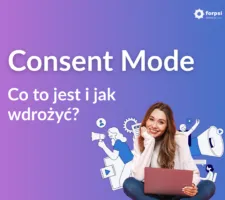 Consent Mode - co to jest i jak wdrożyć? Kompletny przewodnik