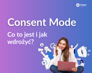 Consent Mode - co to jest i jak wdrożyć? Kompletny przewodnik
