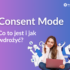 Consent Mode - co to jest i jak wdrożyć? Kompletny przewodnik