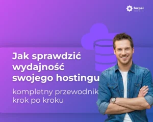 Jak sprawdzić wydajność swojego hostingu – kompletny przewodnik krok po kroku