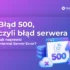 błąd 500 czyli błąd serwera jak naprawić internal serwer error